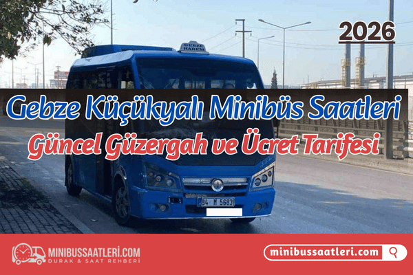 Gebze Küçükyalı Minibüs Saatleri 2026